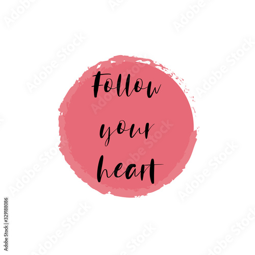 Follow your heart for applying to t-shirts. Stylish and modern design for printing on clothes and things. Inspirational phrase. Motivational call for placement on posters and vinyl stickers.