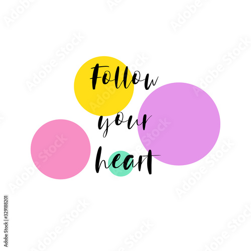 Follow your heart for applying to t-shirts. Stylish and modern design for printing on clothes and things. Inspirational phrase. Motivational call for placement on posters and vinyl stickers.