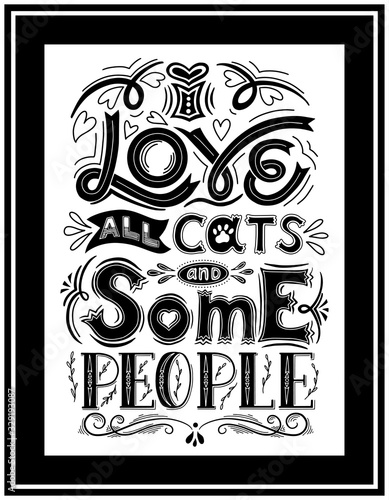 Fototapeta Naklejka Na Ścianę i Meble -  Framed poster with the words I love all cats and some people.Hand lettering.Black-white vector illustration. For printing on pillows, products for animals.For cat lovers. Hand drawn. Light background
