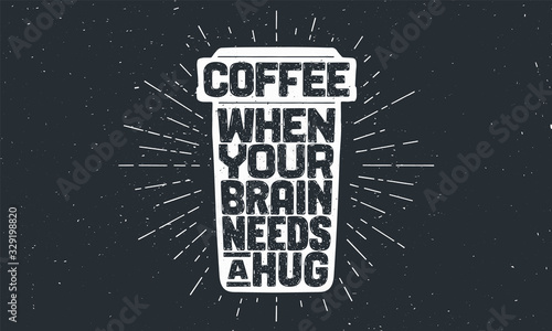 Cup of coffee. Poster coffee cup with hand drawn lettering Coffee - When Your Brain Needs a Hug. Sunburst hand drawn vintage drawing for coffee drink, beverage menu or cafe theme. Vector Illustration