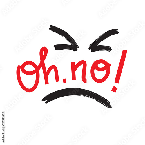 Oh, no - emotional inspire motivational quote. Hand drawn beautiful lettering. Print for inspirational poster, t-shirt, bag, cups, card, flyer, sticker, badge. Cute funny vector writing