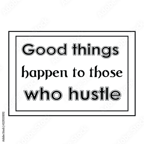 Good things happen to those who hustle. Calligraphy saying for print. Vector Quote 