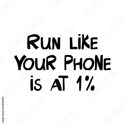 Run like your phone is at one percent. Motivation quote. Cute hand drawn lettering in modern scandinavian, nordic style. Isolated on white background. Vector stock illustration.
