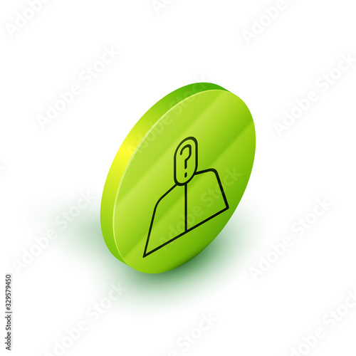 Isometric line Anonymous man with question mark icon isolated on white background. Unknown user, incognito profile, business secrecy, obscurity. Green circle button. Vector Illustration