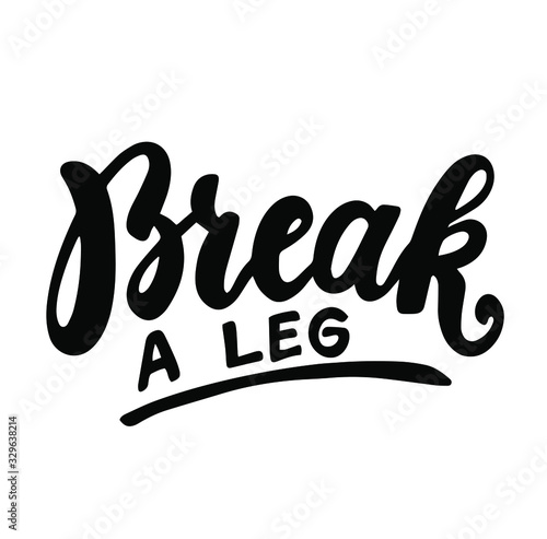 Break a leg saying. English idiom, hand lettering, brush calligraphy. Youth slang. Inspire and motivational quote.  Print for poster's, t-shirt, bag, cups, card, flyer, sticker, badge. 