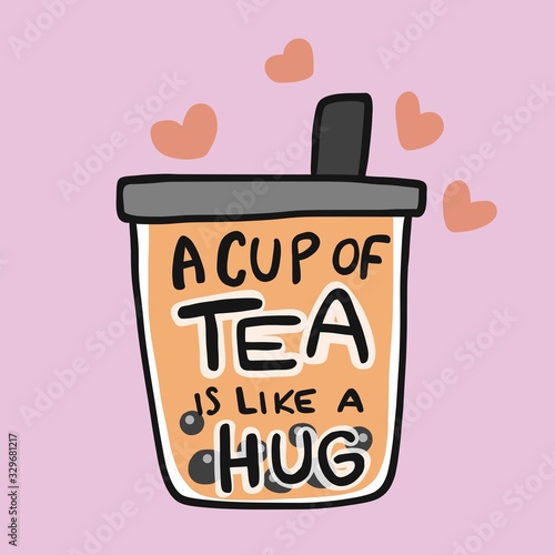 A cup of tea is like a hug , milk bubble tea cartoon vector illustration
