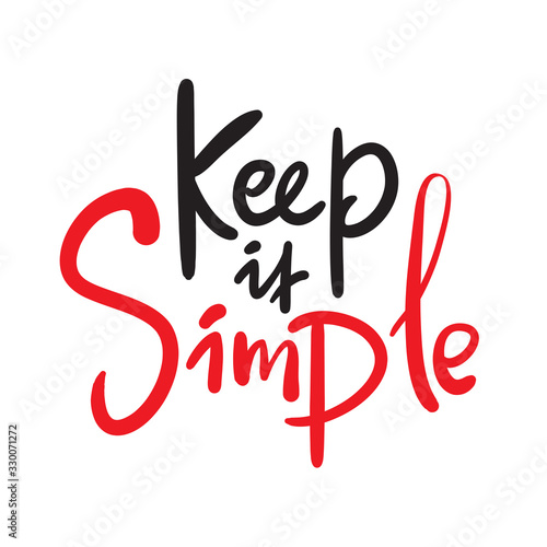 Keep it simple - inspire motivational quote, slang. Hand drawn beautiful lettering. Print for inspirational poster, t-shirt, bag, cups, card, flyer, sticker, badge. Cute funny vector writing