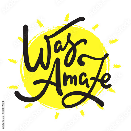 Was amaze - inspire motivational quote, slang. Hand drawn beautiful lettering. Print for inspirational poster, t-shirt, bag, cups, card, flyer, sticker, badge. Cute funny vector writing