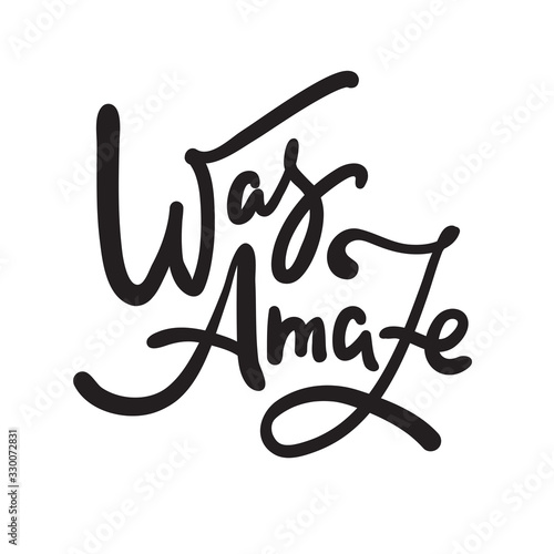 Was amaze - inspire motivational quote, slang. Hand drawn beautiful lettering. Print for inspirational poster, t-shirt, bag, cups, card, flyer, sticker, badge. Cute funny vector writing