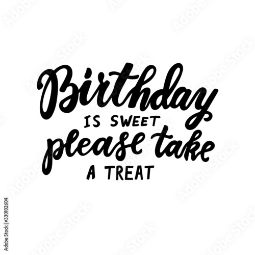 Birthday is sweet, please take a treat. Hand lettering. Brush calligraphy. Happy birthday congrats. Vector poster or greeting card design. 