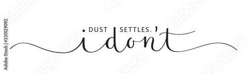DUST SETTLES. I DON'T. vector black brush calligraphy banner with swashes