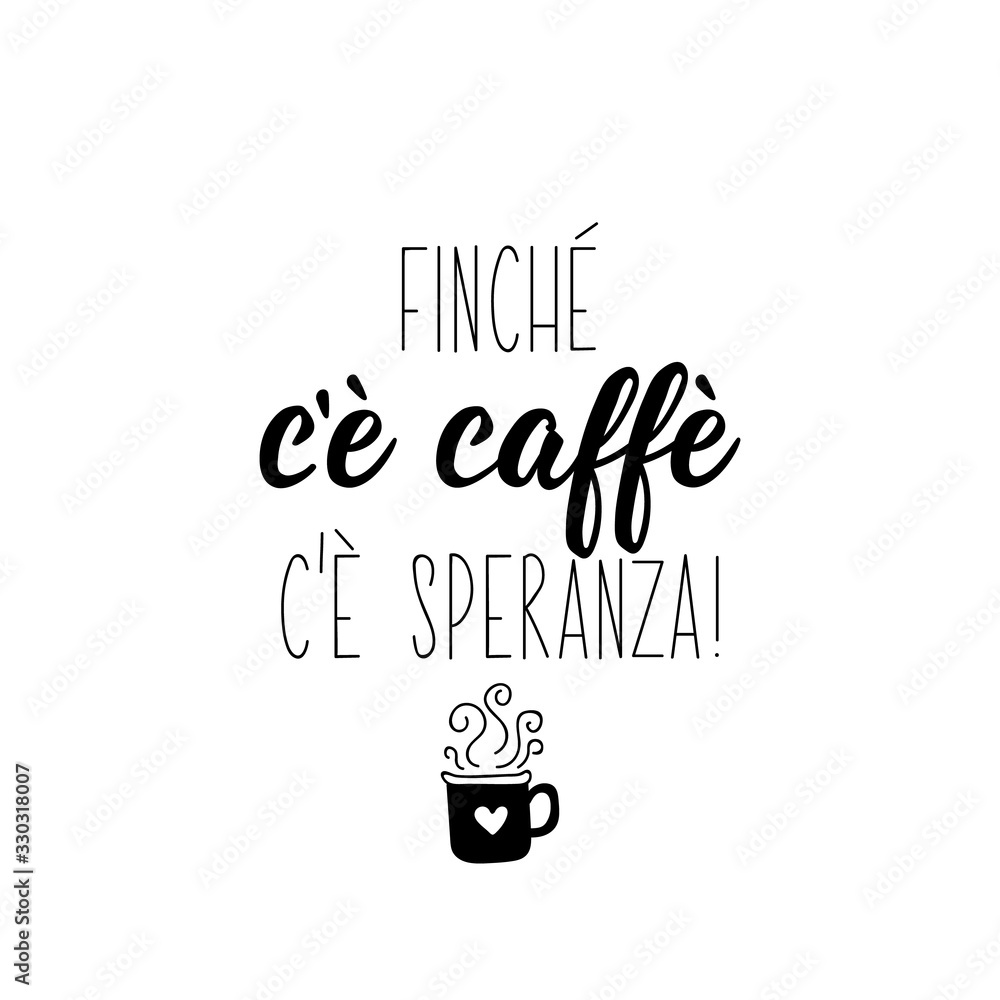 Translation from Italian: As long as there is coffee there is hope. Vector illustration. Lettering. Ink illustration. Translation from Italian: As long as there is coffee there is hope. Vector illustration. Lettering. Ink illustration.