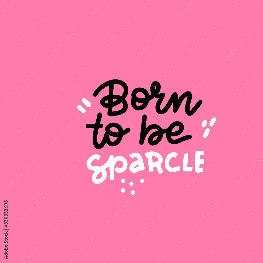 Born to be sparcle - hand drawn vector lettering illustration, text card, poster, t shirt, lettering print in doodle style