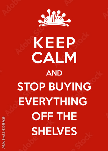 Corona Virus Poster: Keep Calm and Stop Buying Everything Off the Shelves