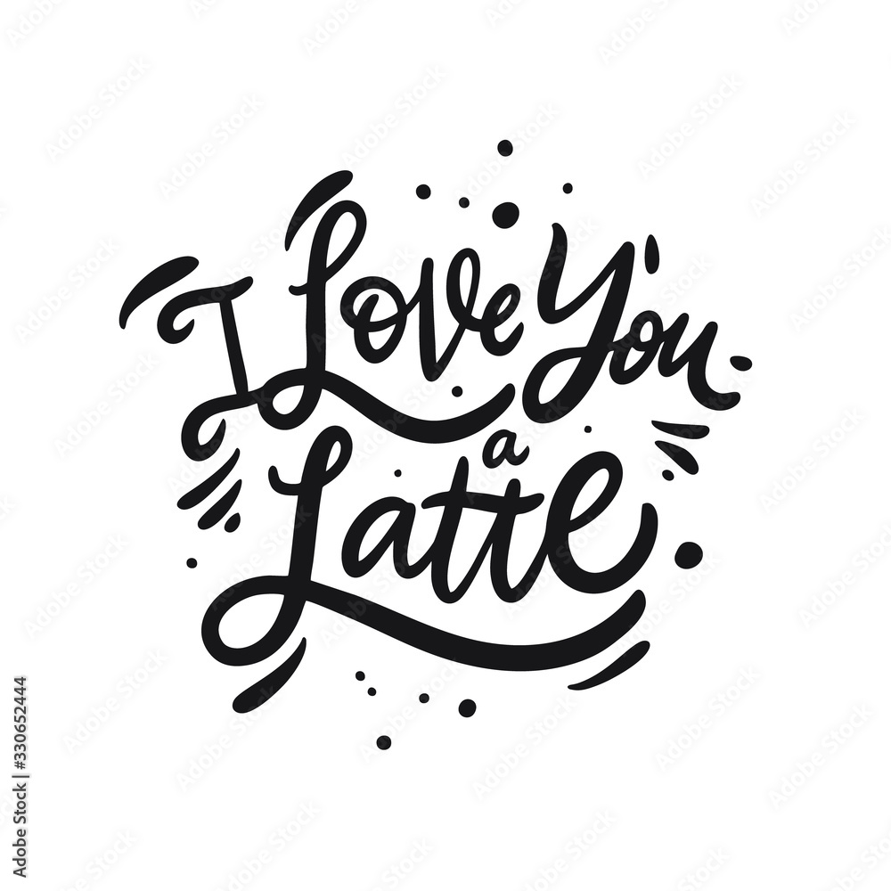 I Love You a Latte. Hand drawn motivation lettering phrase. Black ink. Vector illustration. Isolated on white background. I Love You a Latte. Hand drawn motivation lettering phrase. Black ink. Vector illustration. Isolated on white background.