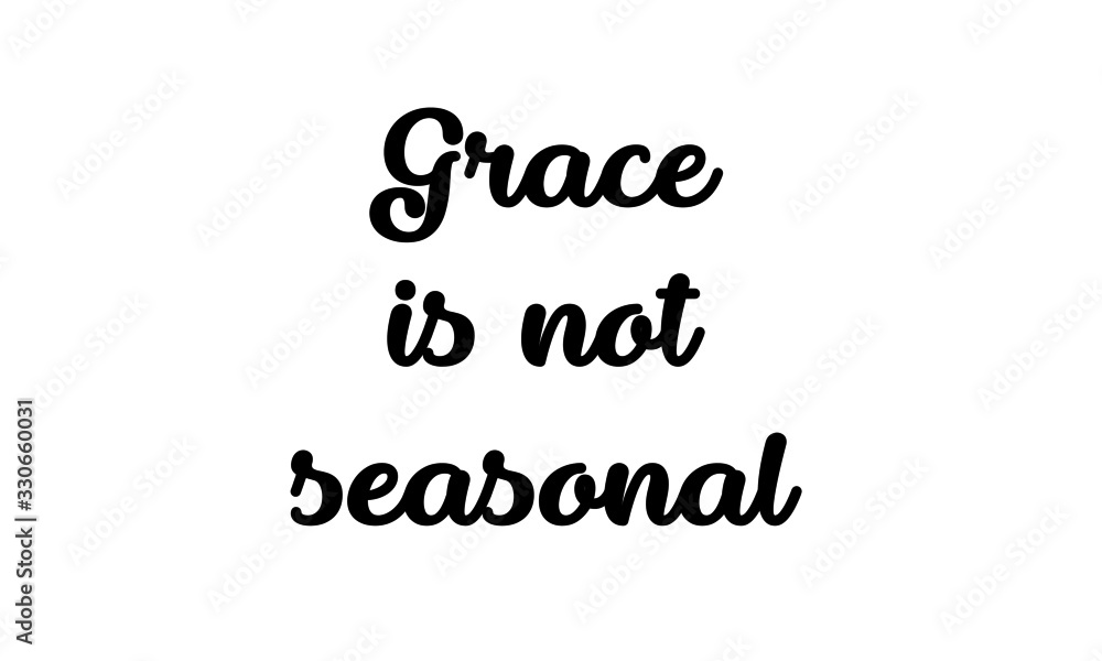 Grace is not seasonal, Christian Faith, typography for print or use as poster, card, flyer or T Shirt