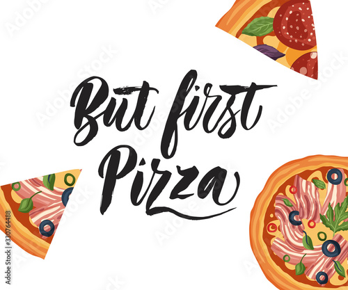 Italian cheese pizza vector illustration. Delicious tasty snack lettering card with calligraphy brush text quote and flat food design. But first pizza.