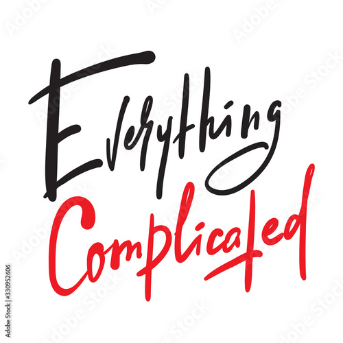 Everything complicated - inspire motivational quote. Hand drawn beautiful lettering. Print for inspirational poster, t-shirt, bag, cups, card, flyer, sticker, badge. Cute funny vector writing