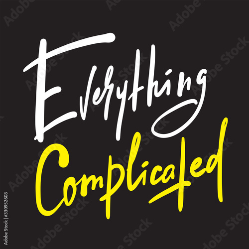 Everything complicated - inspire motivational quote. Hand drawn beautiful lettering. Print for inspirational poster, t-shirt, bag, cups, card, flyer, sticker, badge. Cute funny vector writing