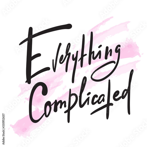 Everything complicated - inspire motivational quote. Hand drawn beautiful lettering. Print for inspirational poster, t-shirt, bag, cups, card, flyer, sticker, badge. Cute funny vector writing