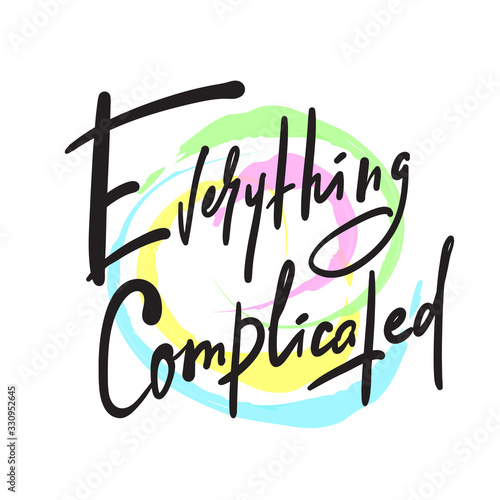 Everything complicated - inspire motivational quote. Hand drawn beautiful lettering. Print for inspirational poster, t-shirt, bag, cups, card, flyer, sticker, badge. Cute funny vector writing