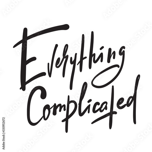 Everything complicated - inspire motivational quote. Hand drawn beautiful lettering. Print for inspirational poster, t-shirt, bag, cups, card, flyer, sticker, badge. Cute funny vector writing