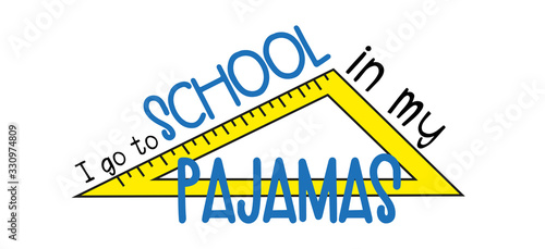 I go to School in my pajamas- funny text with ruler. Good for poster, banner, textile print, design.