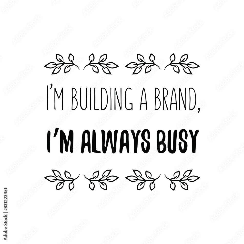 I’m building a brand, I’m always busy. Calligraphy saying for print. Vector Quote I’m building a brand, I’m always busy. Calligraphy saying for print. Vector Quote