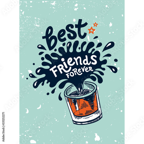 Lettering Best Friends forever. illustration with a splash of whiskey and a hand drawn quote. Template for Calligraphy greeting card, poster, print. Cracks can be removed.