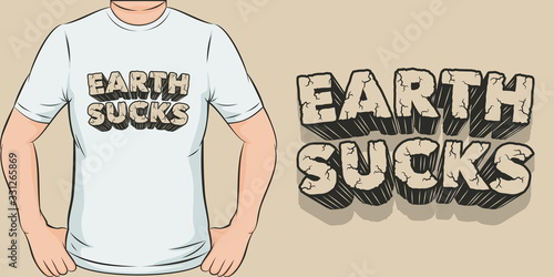 Earth Sucks. Unique and Trendy T-Shirt Design.