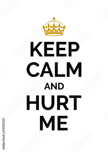 Keep Calm and Hurt Me