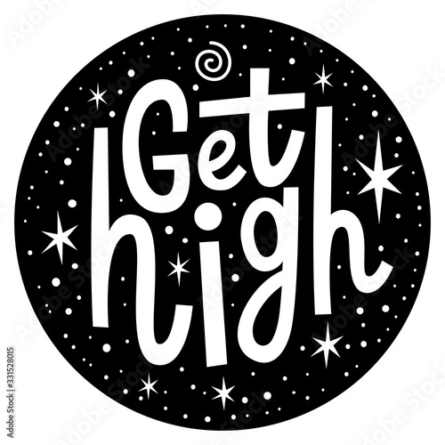 Marijuana quote Get High. Cannabis lettering. Weed illustration for poster sticker logo print t shirt. 