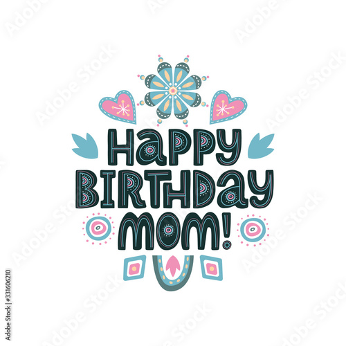 Happy birthday mom lettering quote. Vector congratulatory phrase for mother with floral and decor elements. Artwork for greeting card, print, poster, banner design.