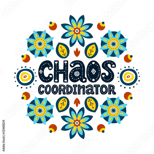 Chaos coordinator lettering quote. Vector funny phrase about mother with floral decor elements. Artwork for greeting card, print, poster, banner design.