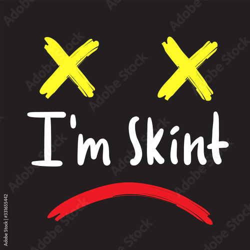 I am skint - inspire motivational quote. Hand drawn beautiful lettering. Print for inspirational poster, t-shirt, bag, cups, card, flyer, sticker, badge. Cute funny vector writing