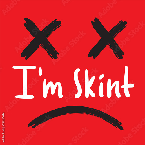 I am skint - inspire motivational quote. Hand drawn beautiful lettering. Print for inspirational poster, t-shirt, bag, cups, card, flyer, sticker, badge. Cute funny vector writing