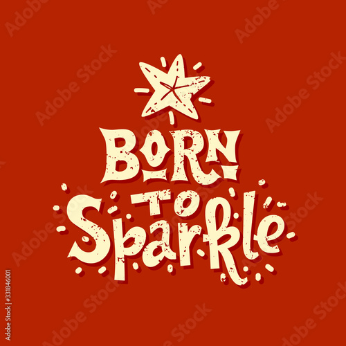 Born to sparkle hand drawn vector lettering. Motivational phrase, quote, saying. T shirt print, poster, postcard, banner design element. Vector illustration