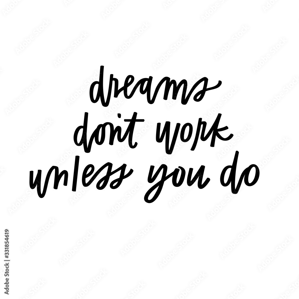 Dreams don't work unless you do Dreams don't work unless you do