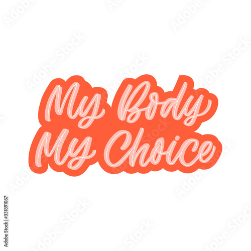 Hand drawn lettering card. The inscription: My body my choice. Perfect design for greeting cards, posters, T-shirts, banners, print invitations.