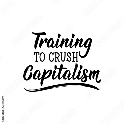 Fototapeta Naklejka Na Ścianę i Meble -  Training to crush capitalism. Lettering. calligraphy vector. Ink illustration.