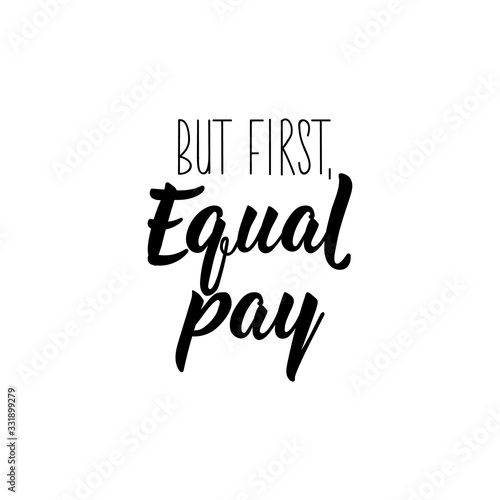But first, equal pay. Lettering. calligraphy vector. Ink illustration.