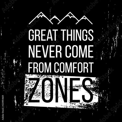 Great things never come from comfort zones