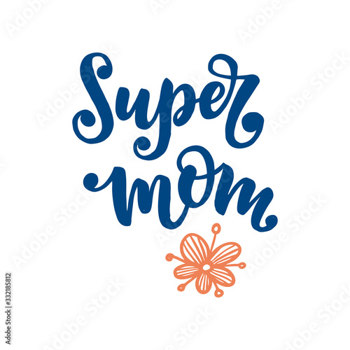 Vector hand drawn lettering motivational and inspirational quote Super mom on Mother's day. Calligraphic poster. Template for Postcard, print design with flowers