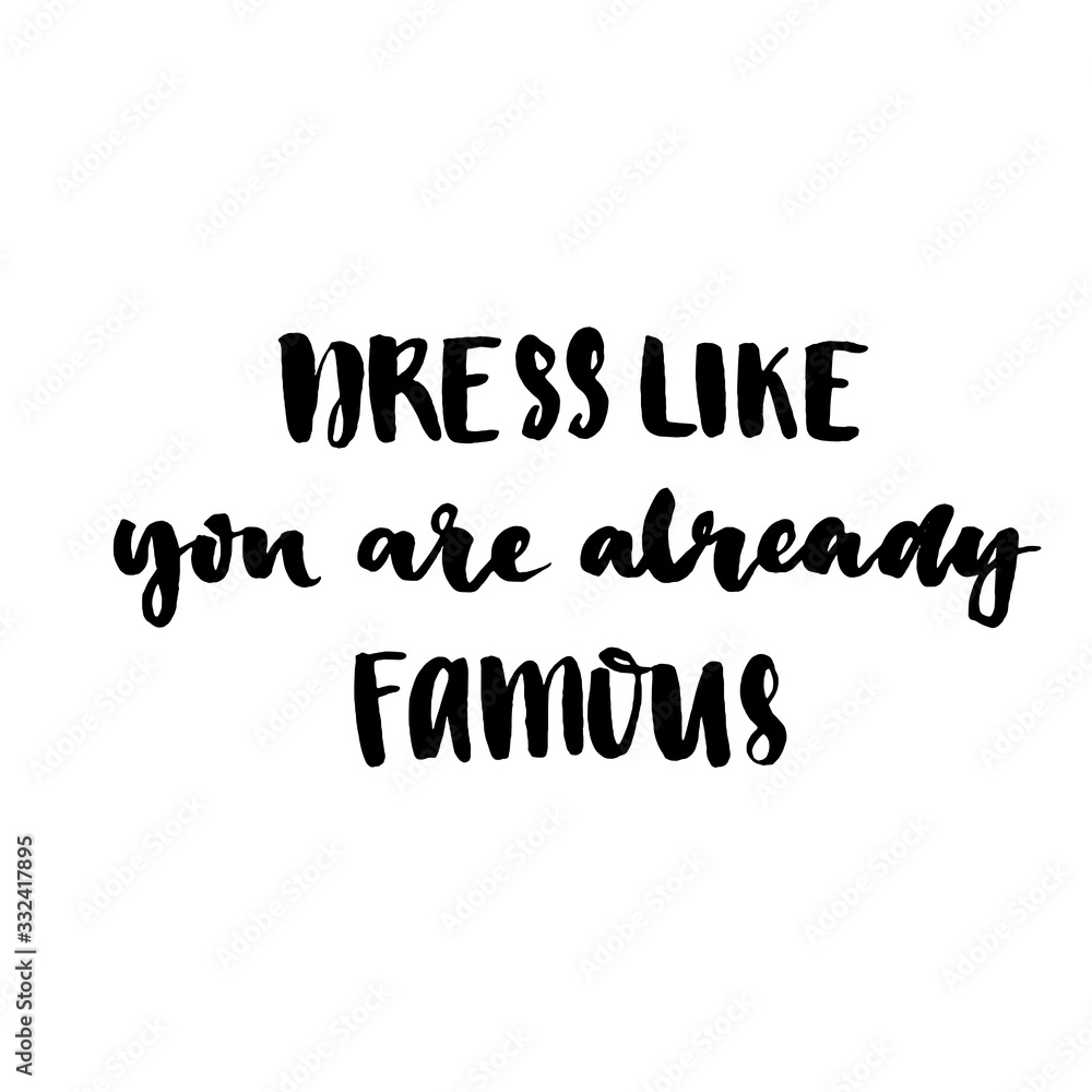 Dress like you are already famous. Motivation slogan about clothes, fashion, self-esteem. Brush lettering with black ink isolated on white background Dress like you are already famous. Motivation slogan about clothes, fashion, self-esteem. Brush lettering with black ink isolated on white background