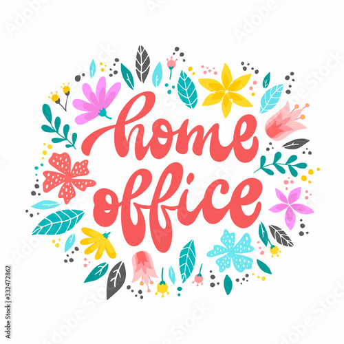 hand lettering quote  Home office  decorated with flowers and leaves for posters  banners  cards  prints  logos  signs. Quarantine  freelance  coronavirus theme.
