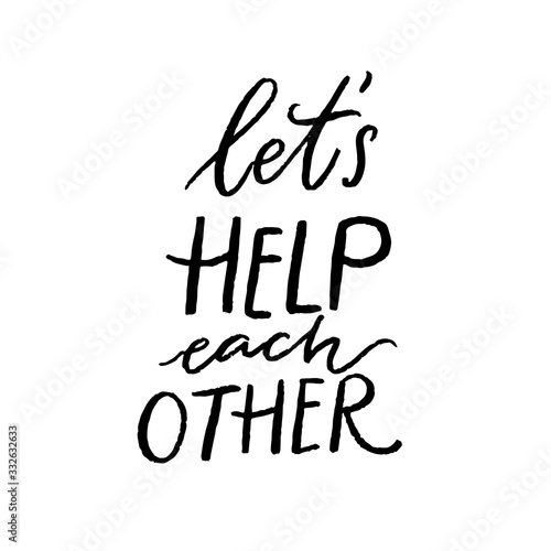 Let's help each other. Support quote, positive inspirational saying during crisis and coronavirus pandemia. Volunteer and charity slogan. Vector handwritten phrase.