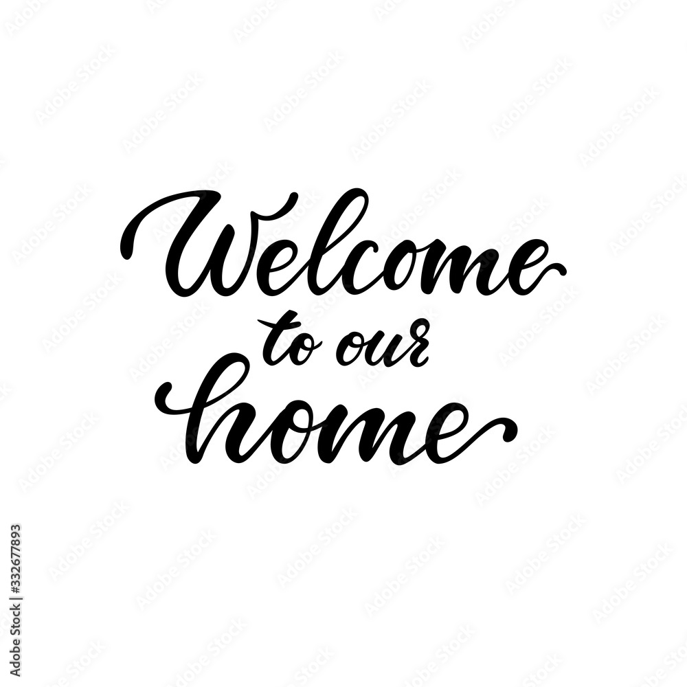 welcome to our home. Hand drawn calligraphy and brush pen lettering. design for holiday greeting card and invitation, housewarming, decorations flyers, posters, banner.
