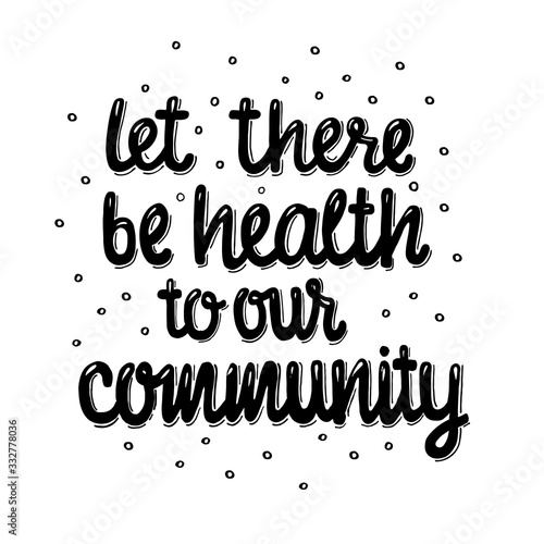 let there be health to our community - hand written sign for print and public, found on social media, posters, cards, mugs, banners. World’s health day, quarantine, covid-19 motivational phrase.