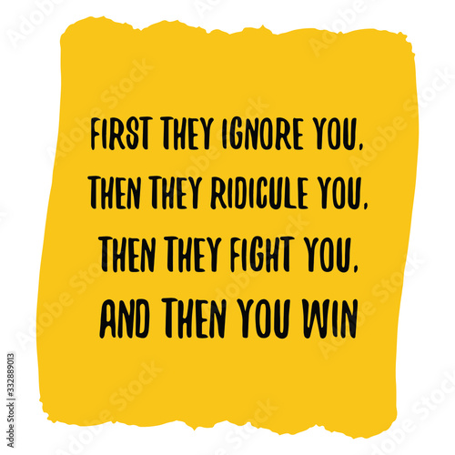 First they ignore you, then they ridicule you, then they fight you, and then you win. Colorful shape. Vector quote