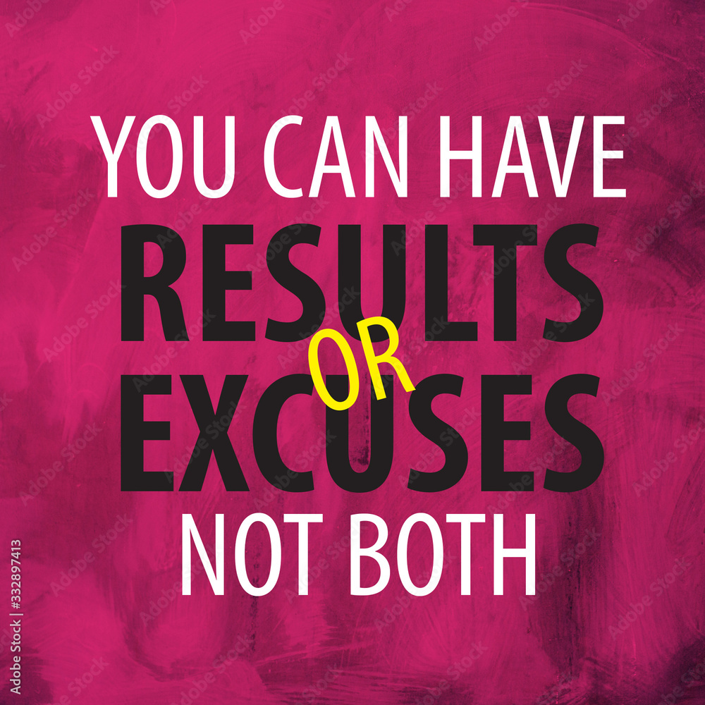 Motivational quotes. YOU CAN HAVE RESULTS OR EXCUSES NOT BOTH